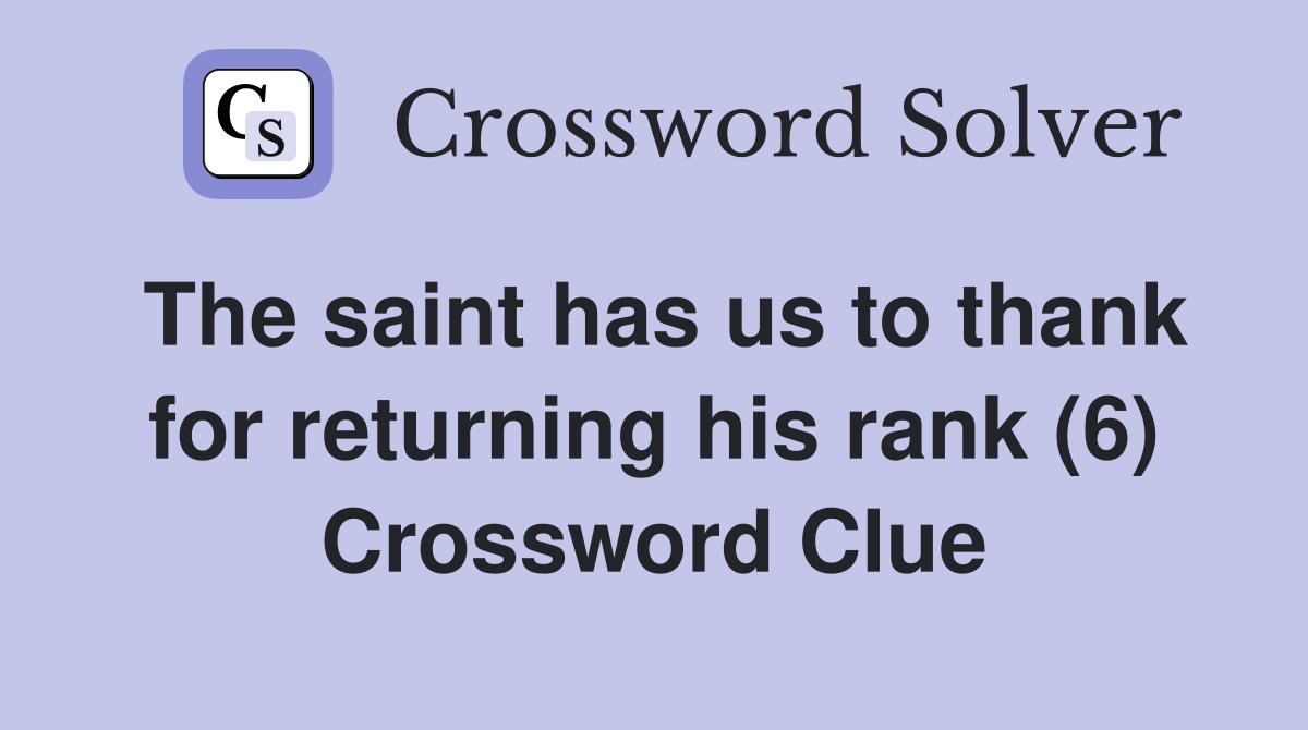 The saint has us to thank for returning his rank (6) Crossword Clue