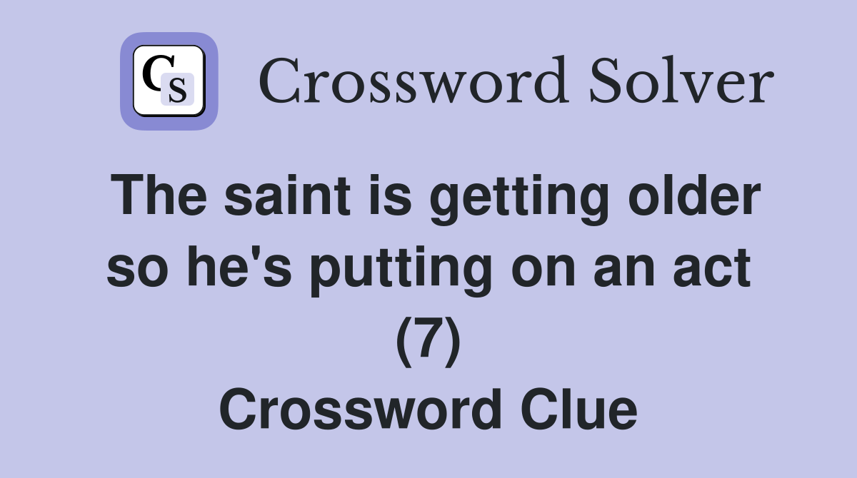 The saint is getting older so he's putting on an act (7) Crossword Clue