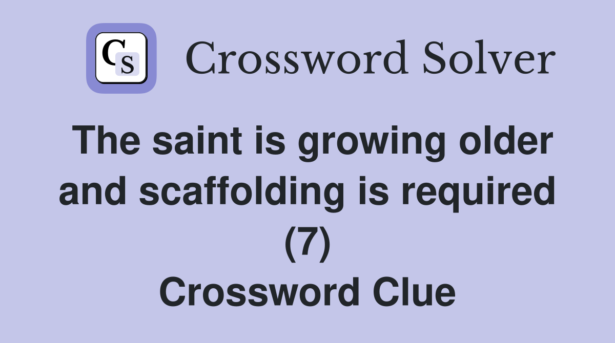 The saint is growing older and scaffolding is required (7) Crossword Clue