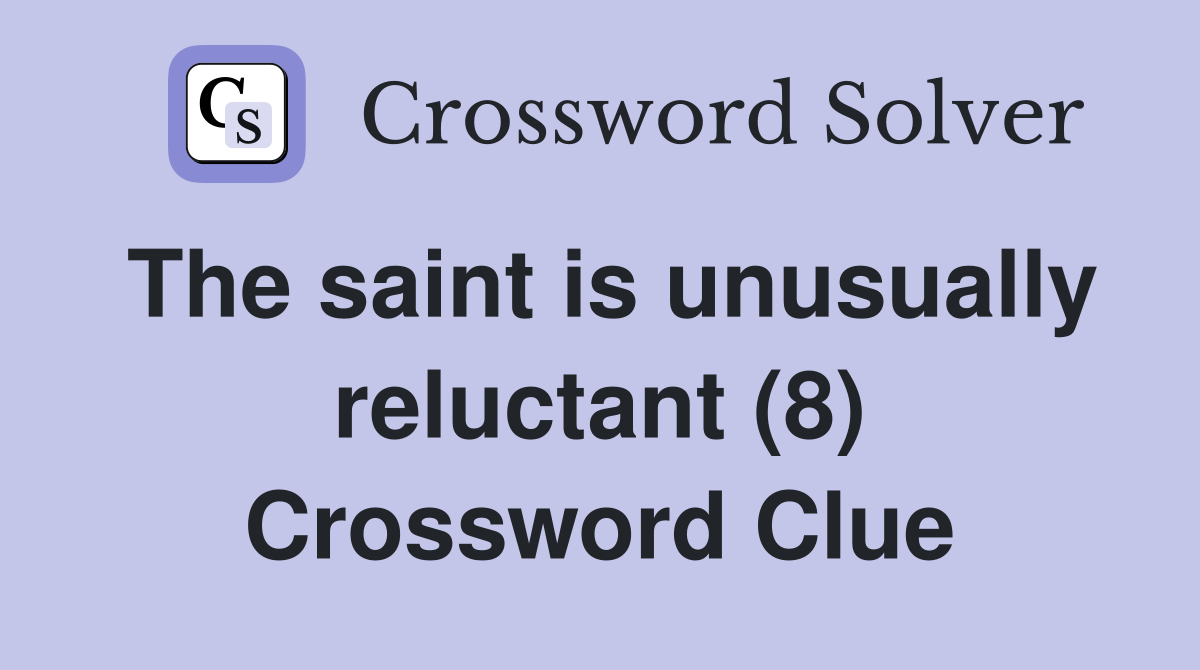 The saint is unusually reluctant (8) Crossword Clue