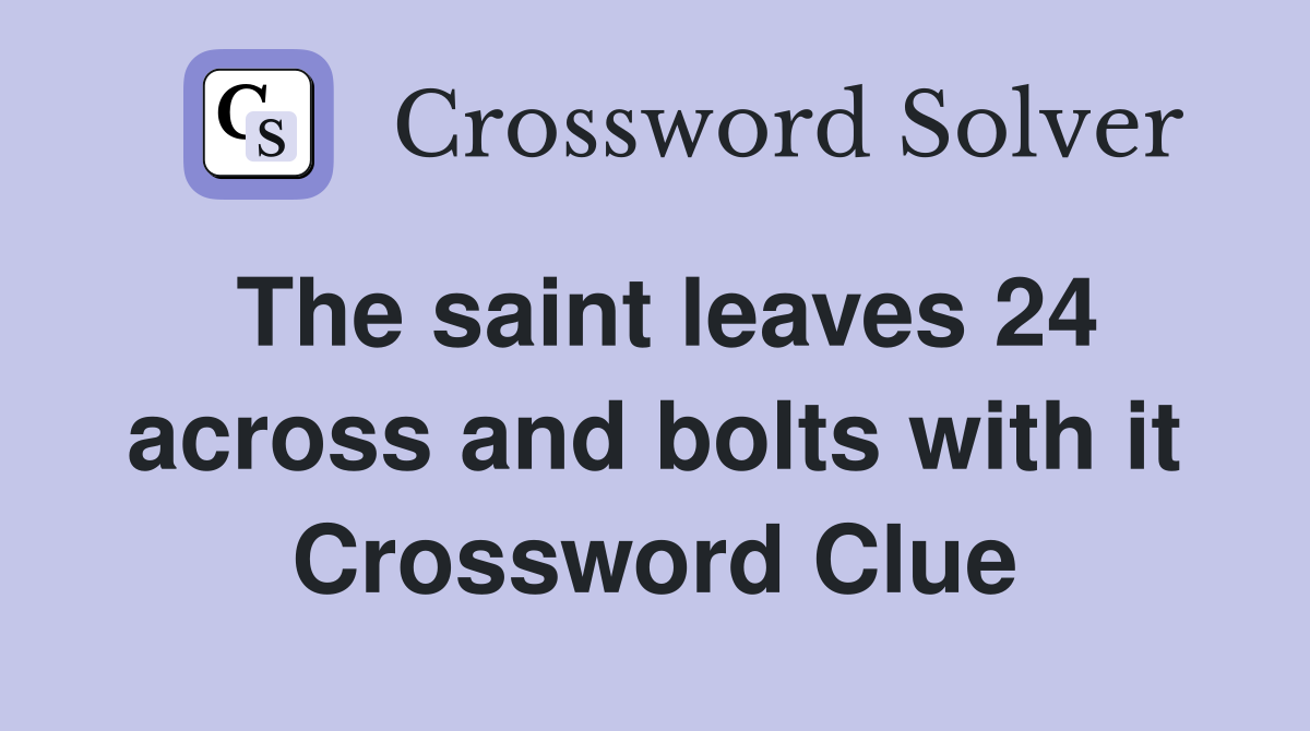 The saint leaves 24 across and bolts with it Crossword Clue