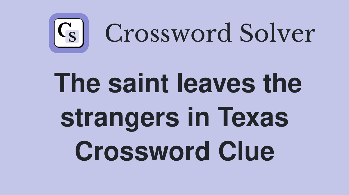 The saint leaves the strangers in Texas Crossword Clue Answers