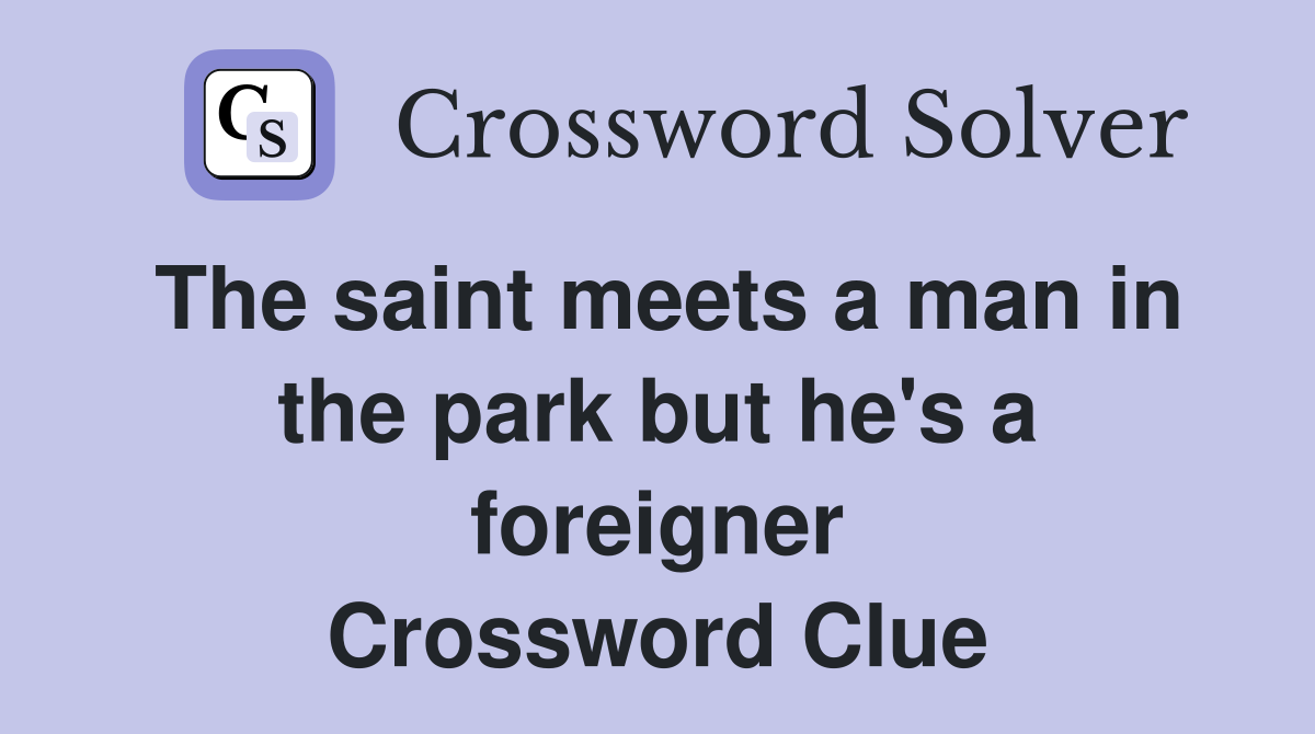 The saint meets a man in the park but he's a foreigner Crossword Clue