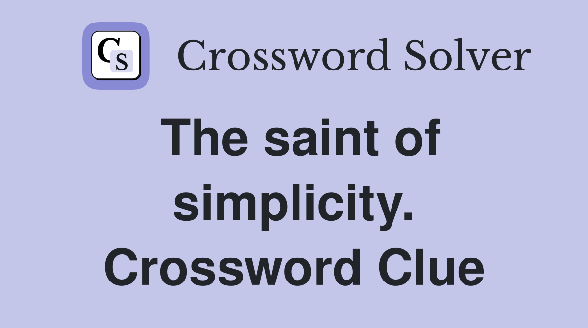 The saint of simplicity. Crossword Clue