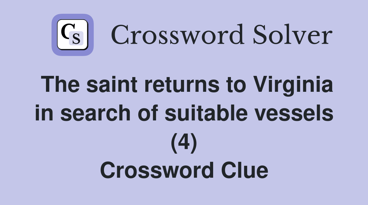 The saint returns to Virginia in search of suitable vessels (4) Crossword Clue
