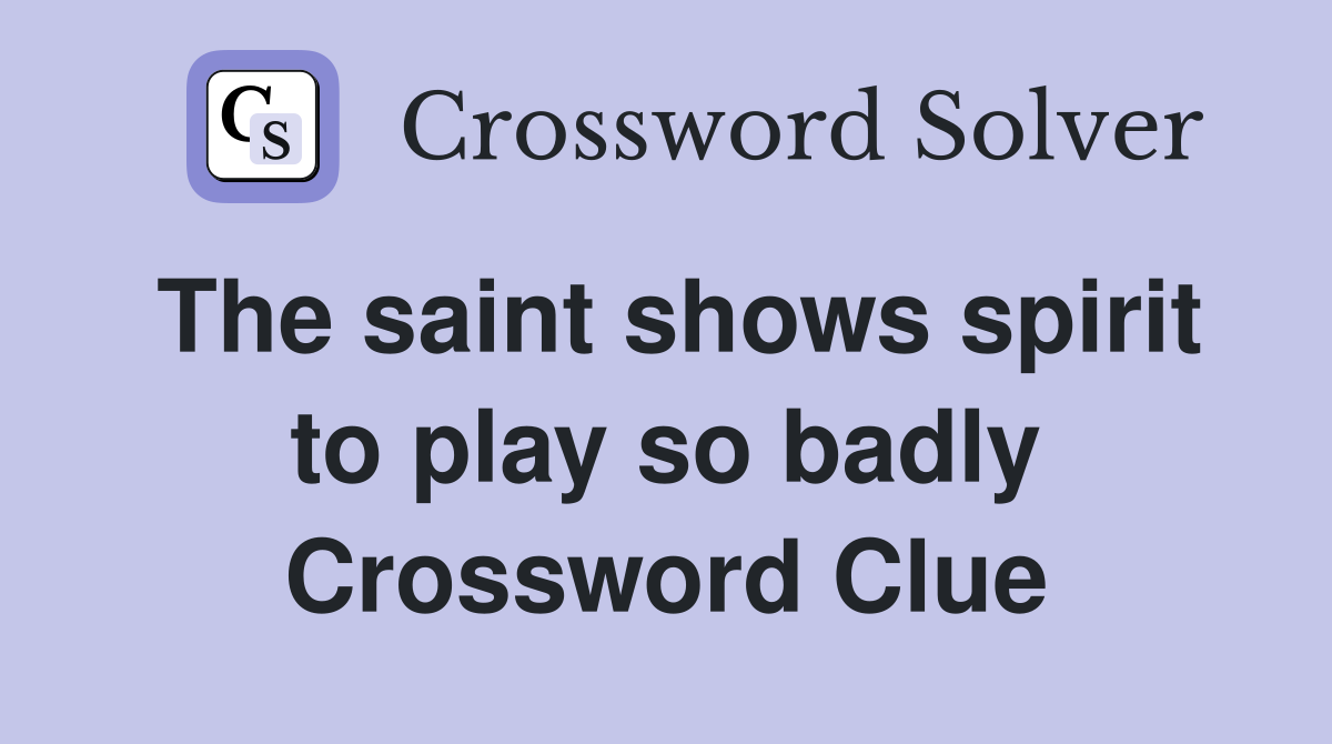 The saint shows spirit to play so badly Crossword Clue
