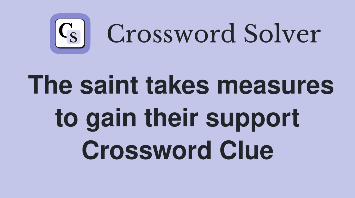 The saint takes measures to gain their support Crossword Clue