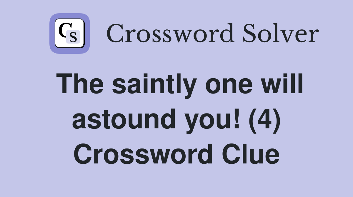 The saintly one will astound you! (4) Crossword Clue