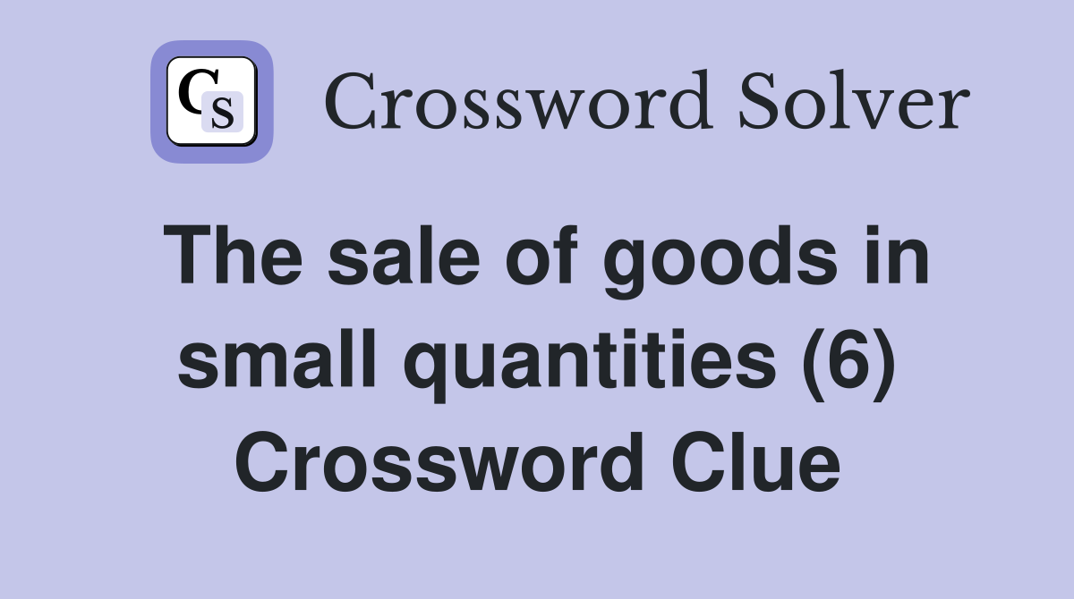 The sale of goods in small quantities (6) Crossword Clue
