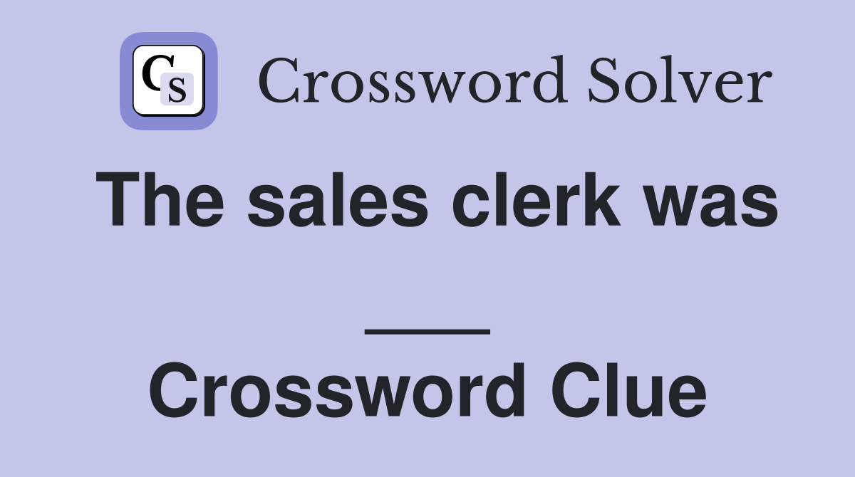 The sales clerk was ___ Crossword Clue