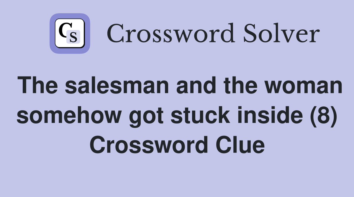 The salesman and the woman somehow got stuck inside (8) Crossword Clue
