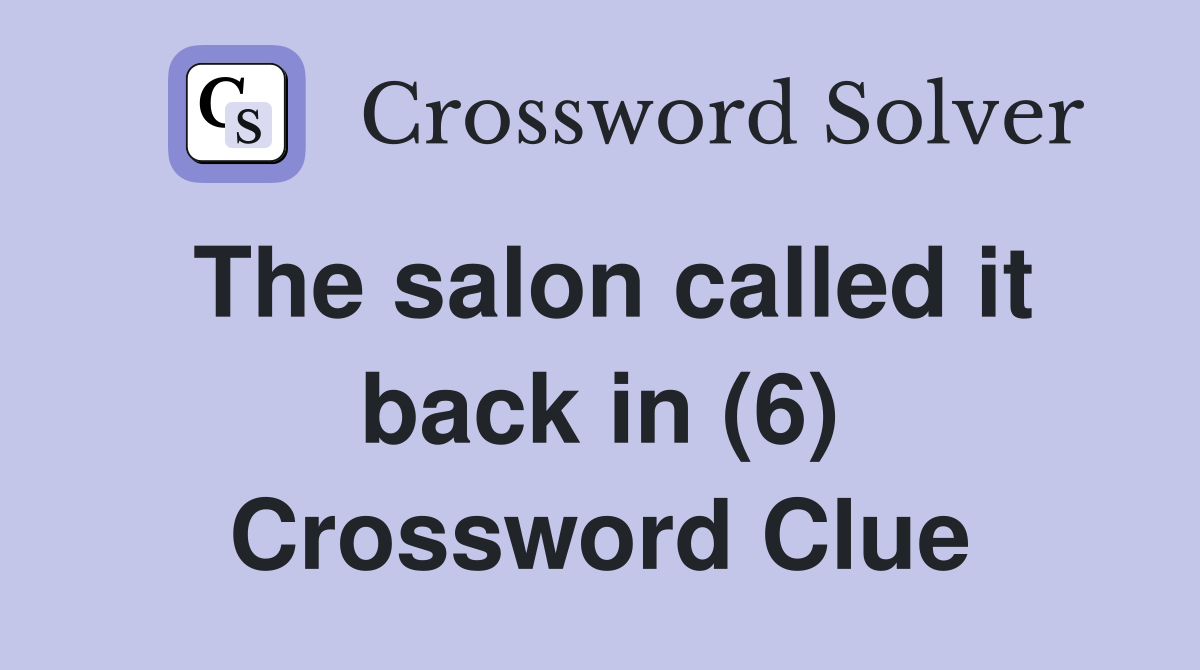 The salon called it back in (6) Crossword Clue