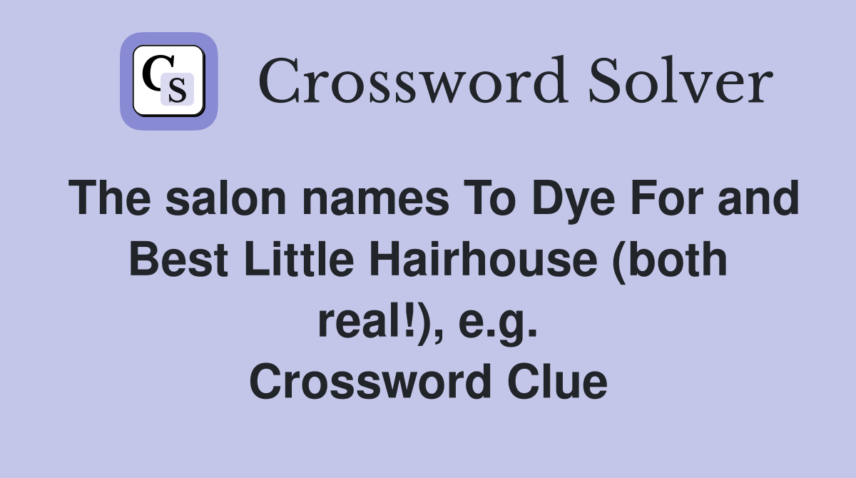 The salon names To Dye For and Best Little Hairhouse (both real!), e.g. Crossword Clue