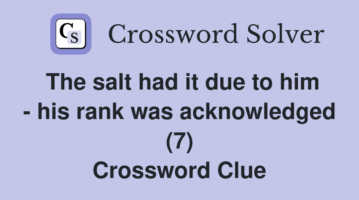 The salt had it due to him - his rank was acknowledged (7) Crossword Clue