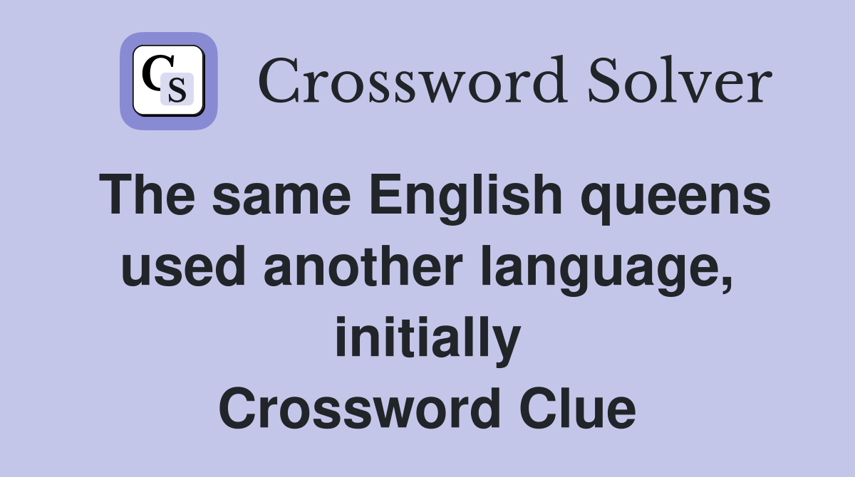 The same English queens used another language, initially Crossword Clue