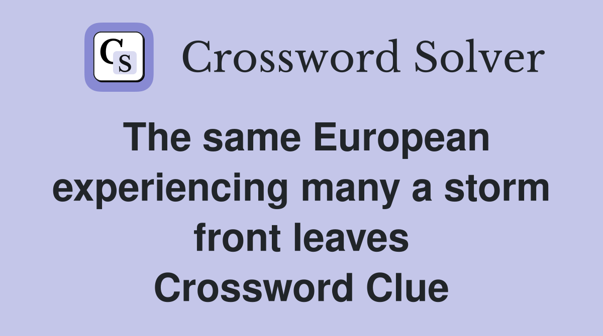 The same European experiencing many a storm front leaves Crossword Clue