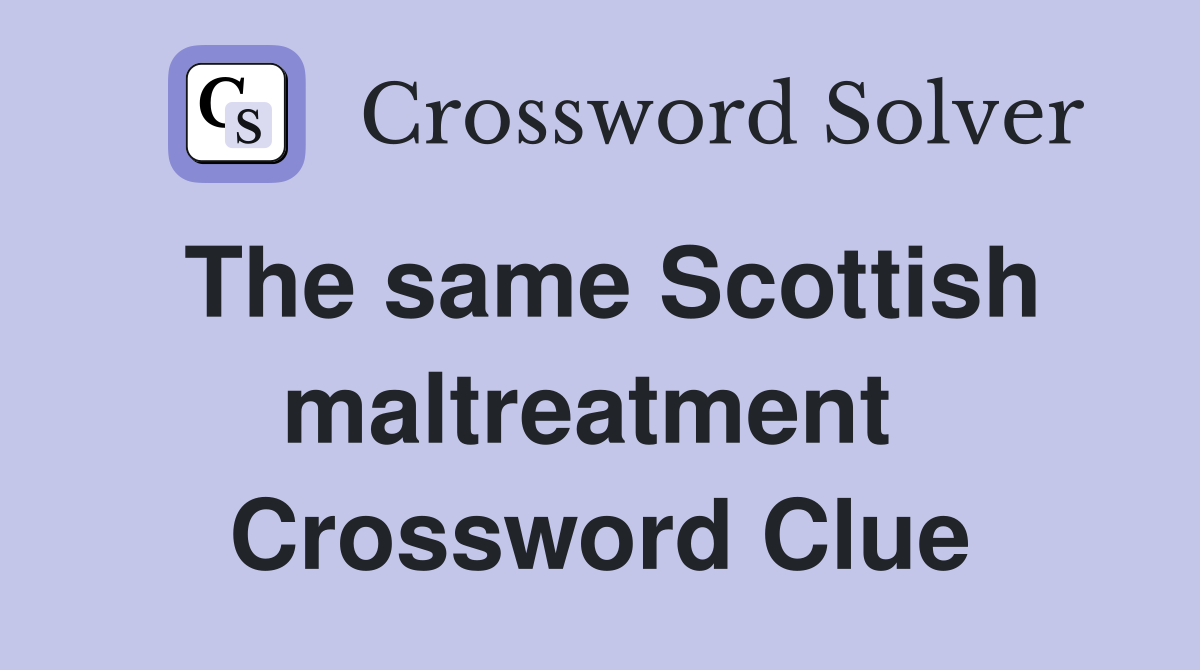 The same Scottish maltreatment  Crossword Clue