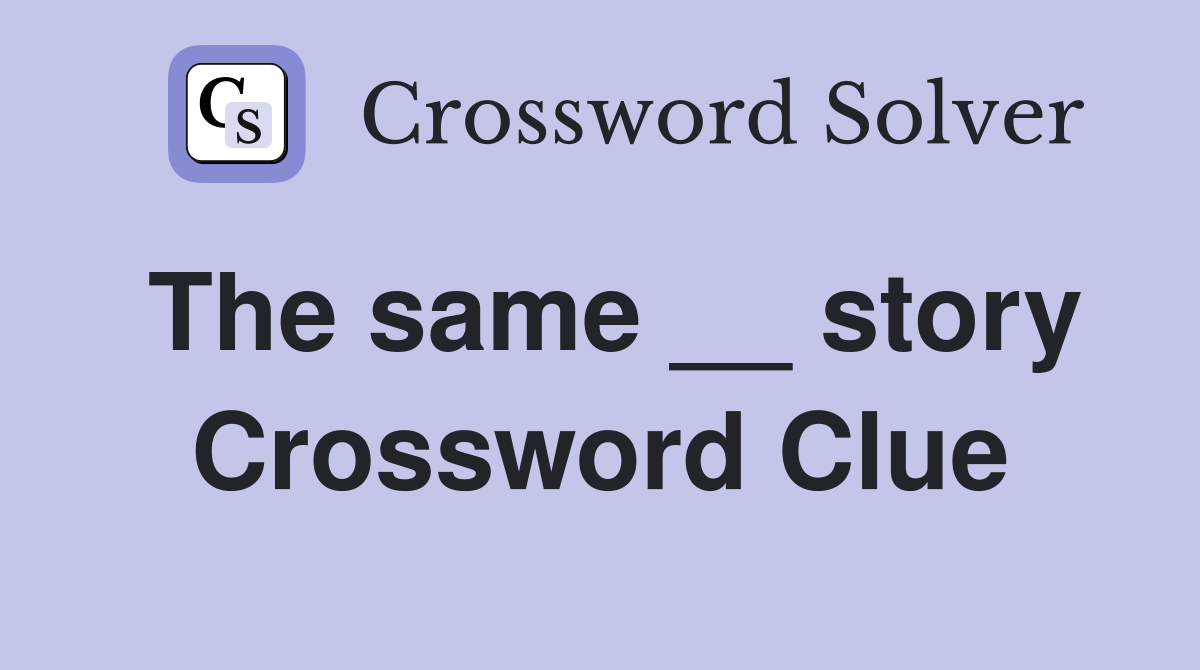 The same __ story Crossword Clue