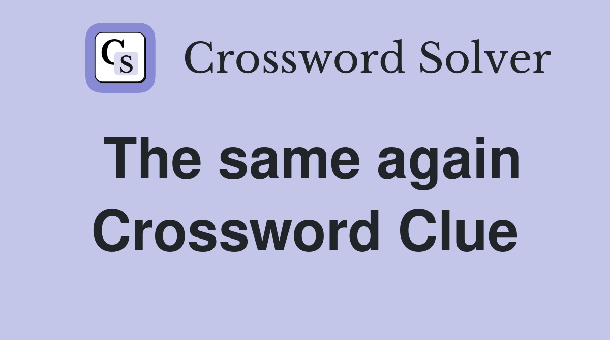 The same again Crossword Clue