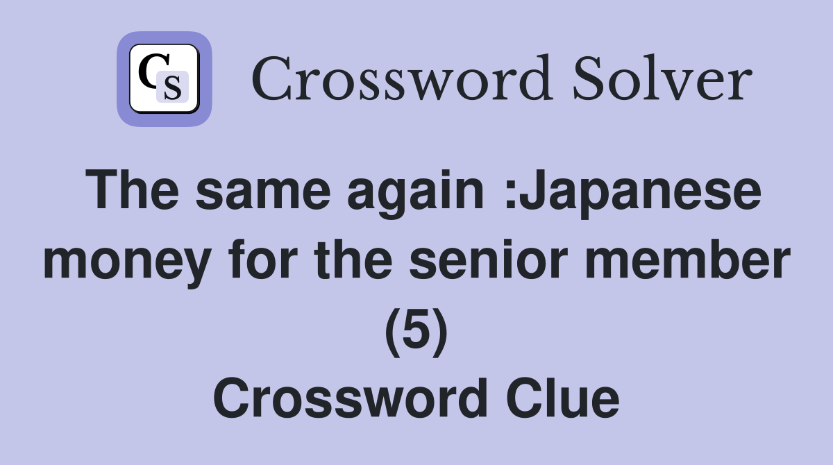 The same again :Japanese money for the senior member (5) Crossword Clue