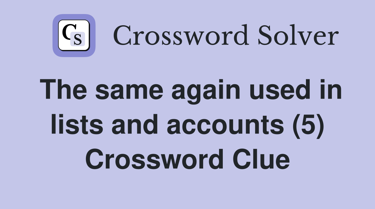 The same again used in lists and accounts (5) Crossword Clue