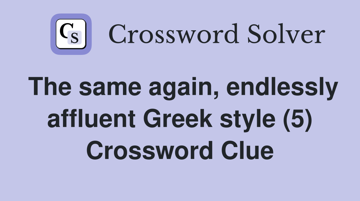 The same again, endlessly affluent Greek style (5) Crossword Clue
