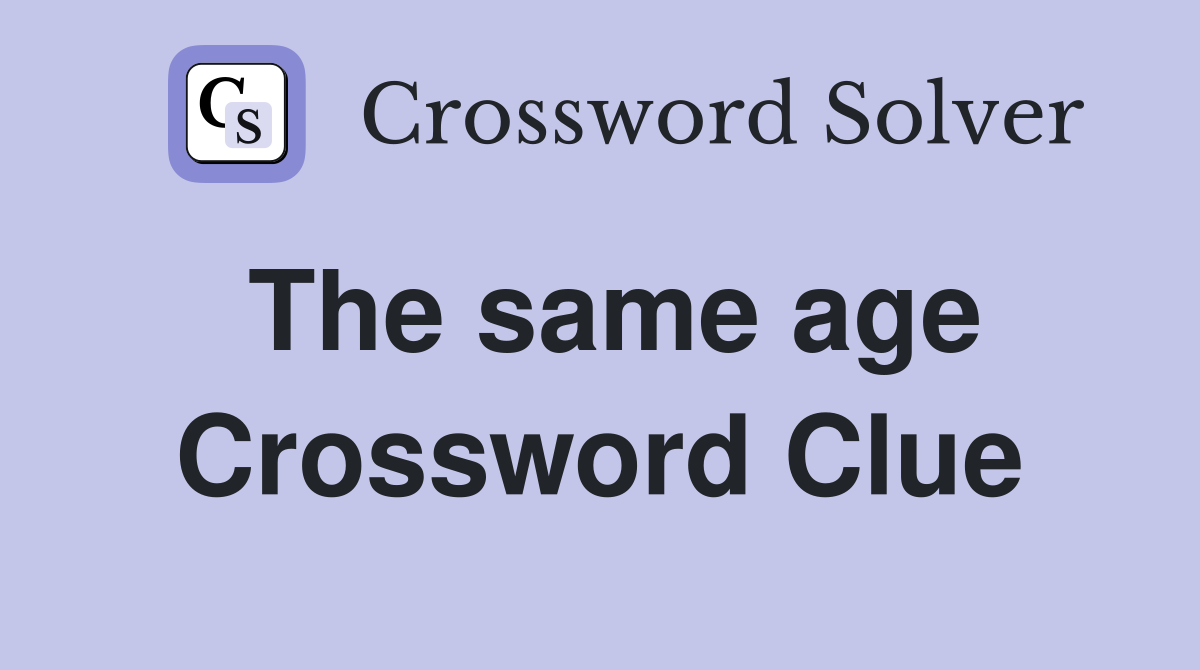 The same age Crossword Clue