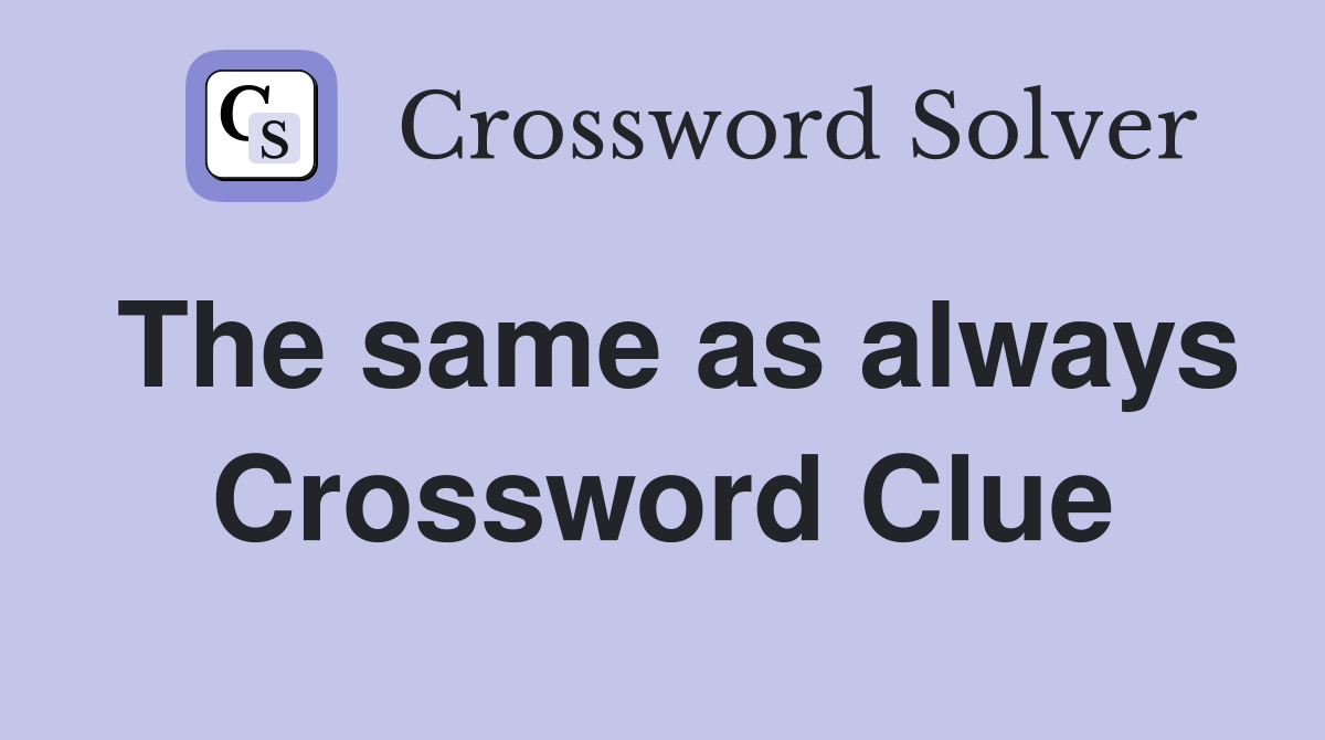 The same as always Crossword Clue