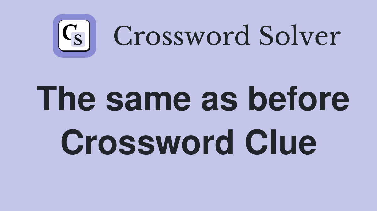 The same as before Crossword Clue