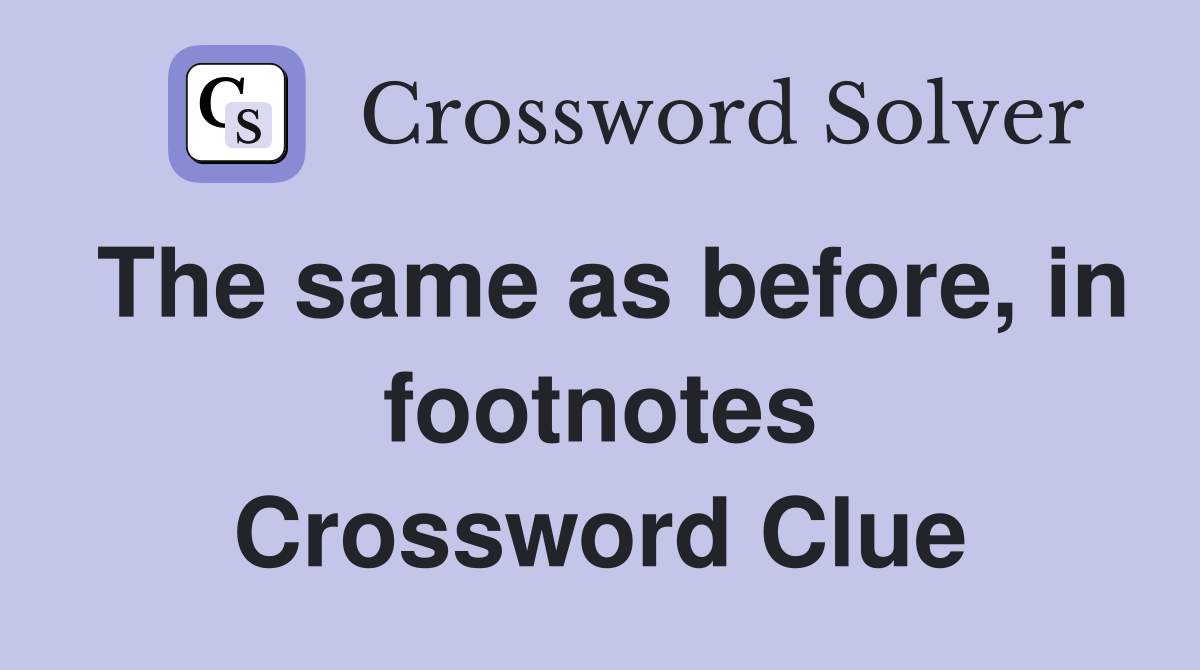 The same as before, in footnotes Crossword Clue