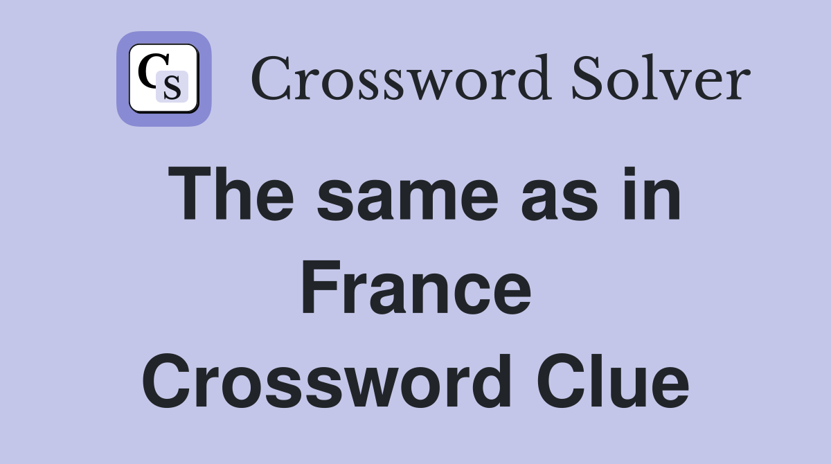 The same as in France Crossword Clue