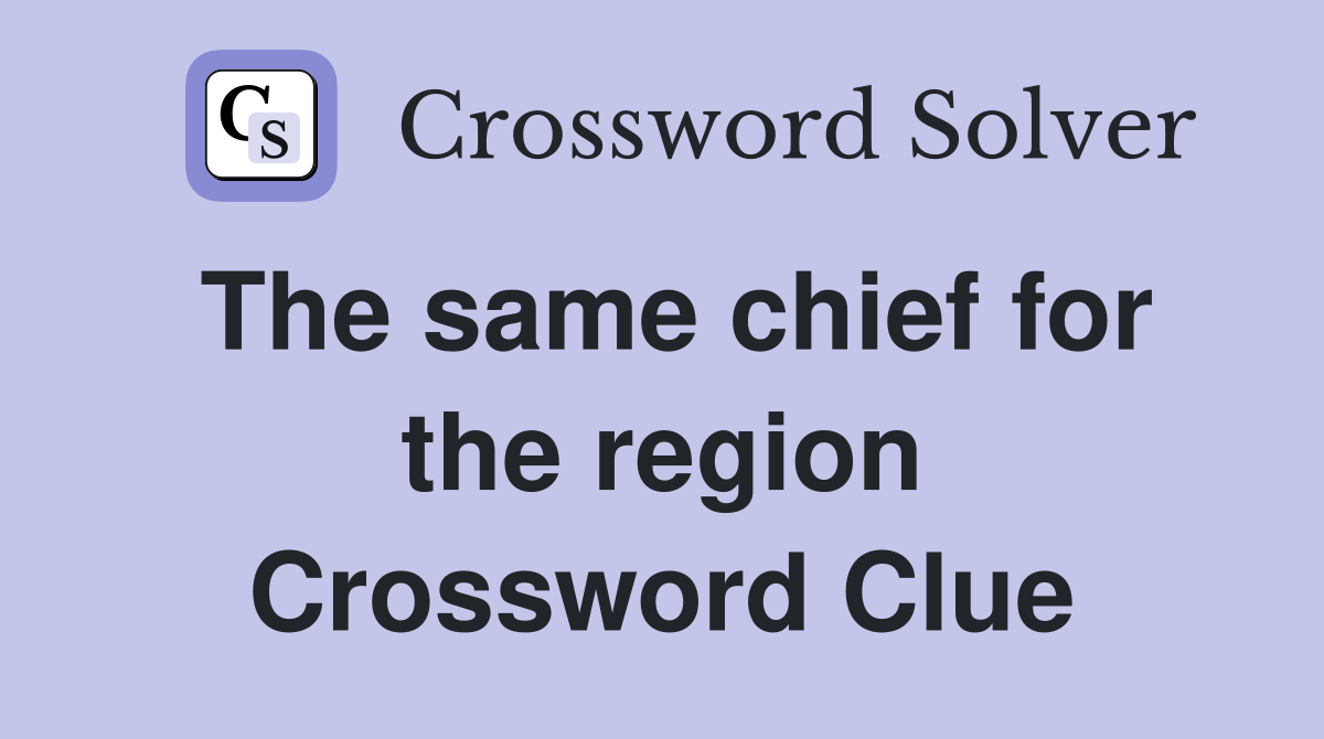 The same chief for the region Crossword Clue