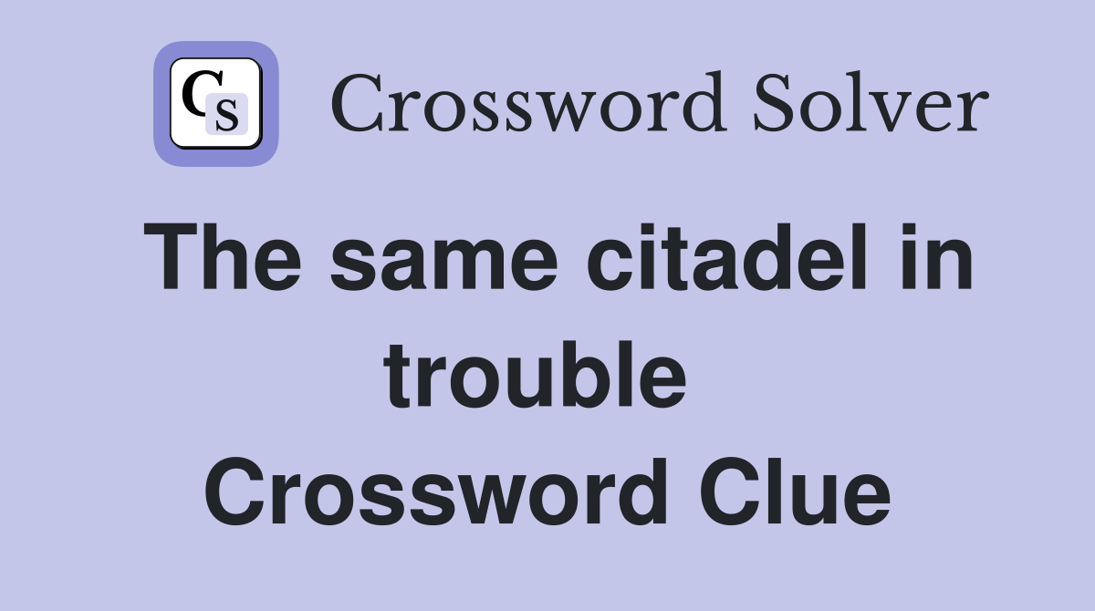 The same citadel in trouble  Crossword Clue