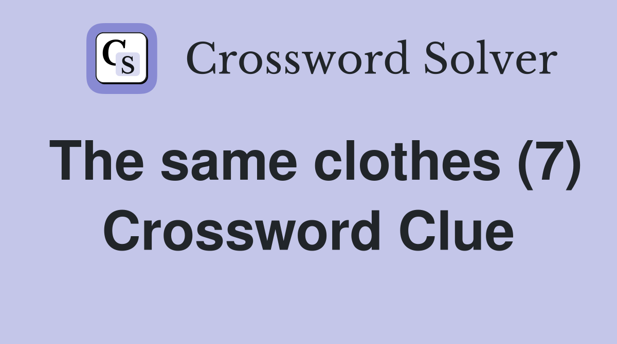 The same clothes (7) Crossword Clue