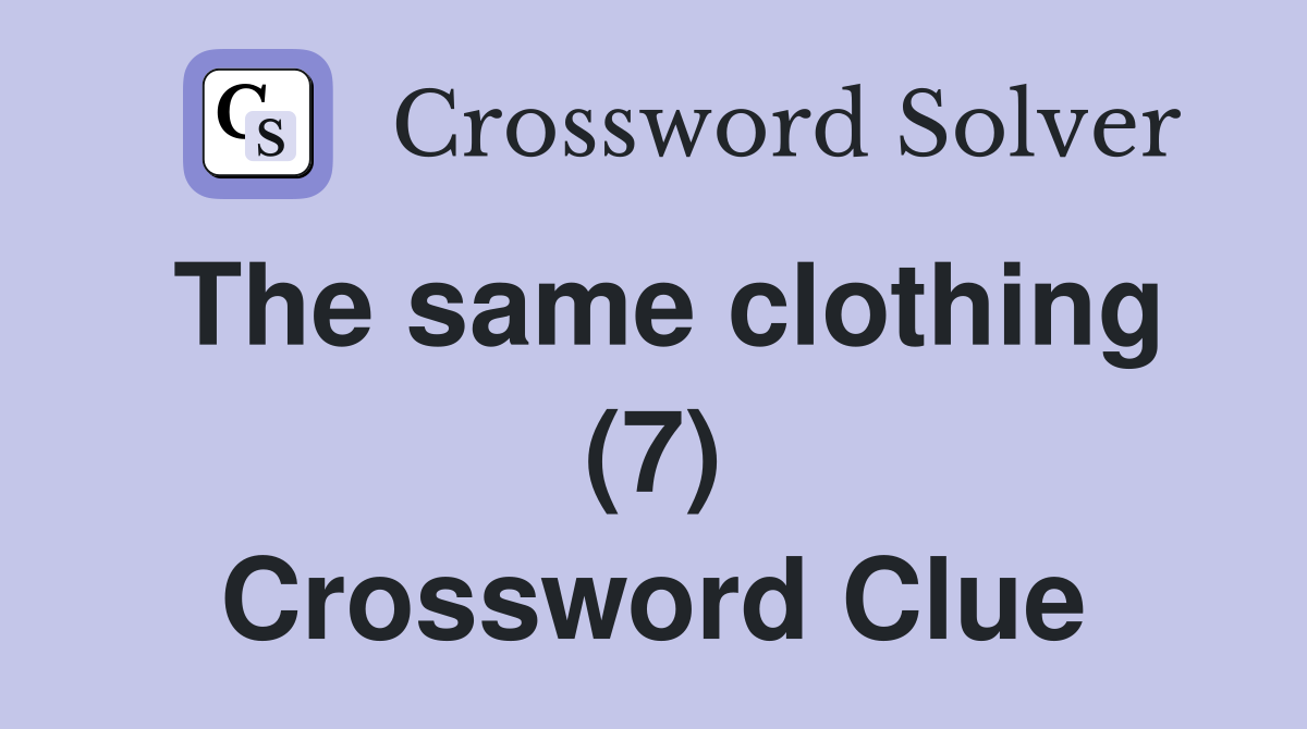 The same clothing (7) Crossword Clue