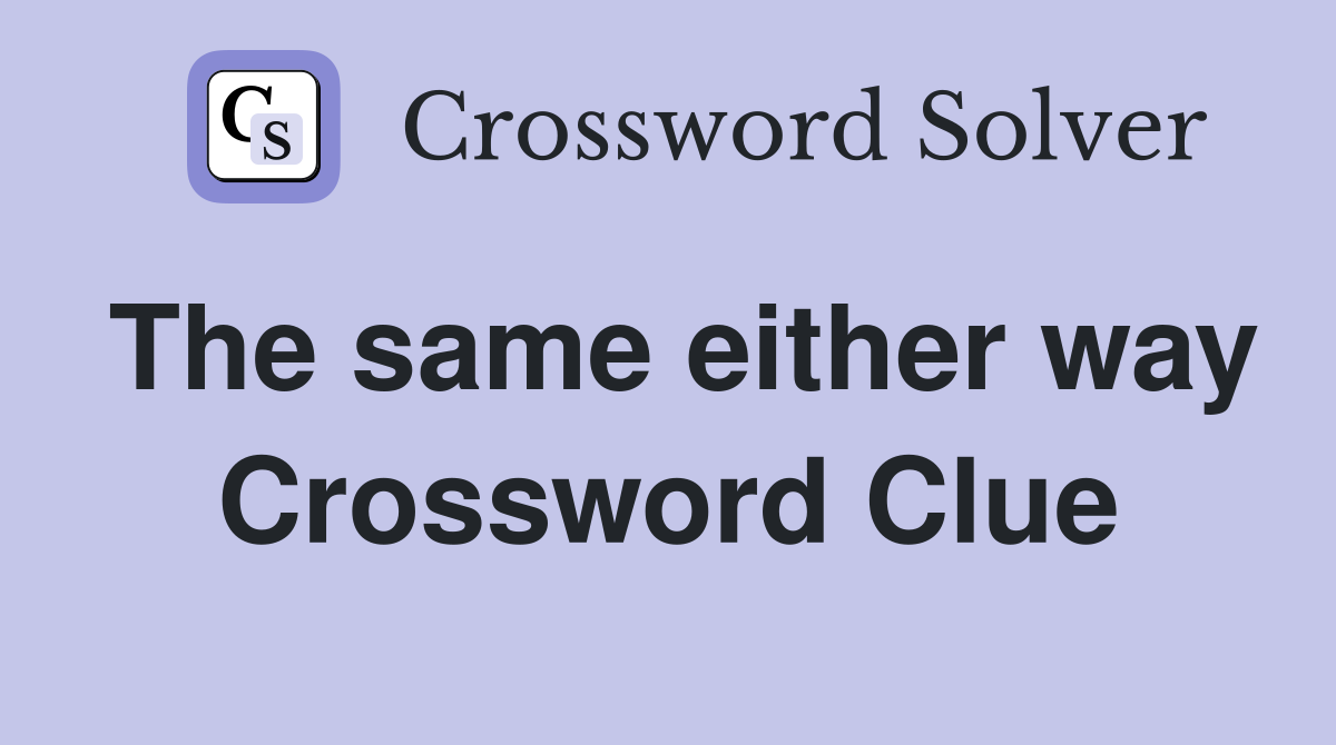The same either way Crossword Clue