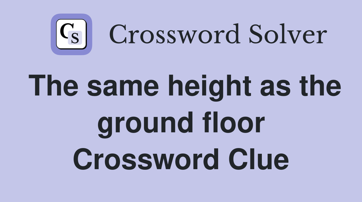 The same height as the ground floor Crossword Clue