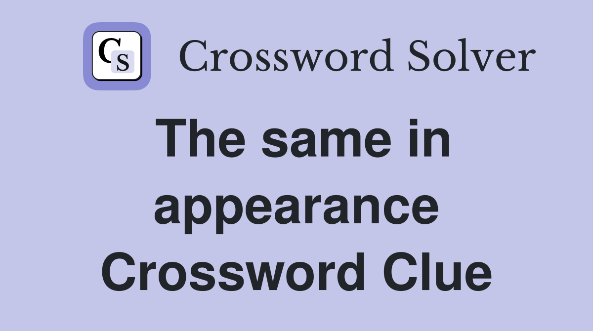 The same in appearance Crossword Clue