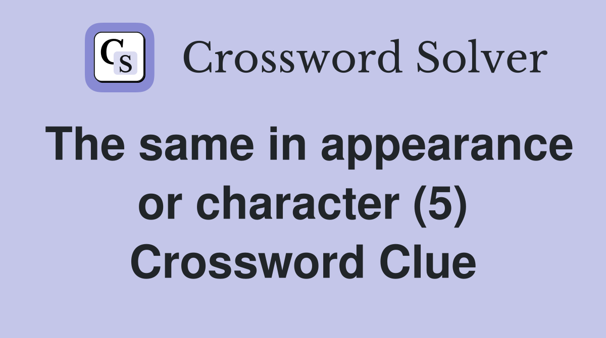The same in appearance or character (5) Crossword Clue