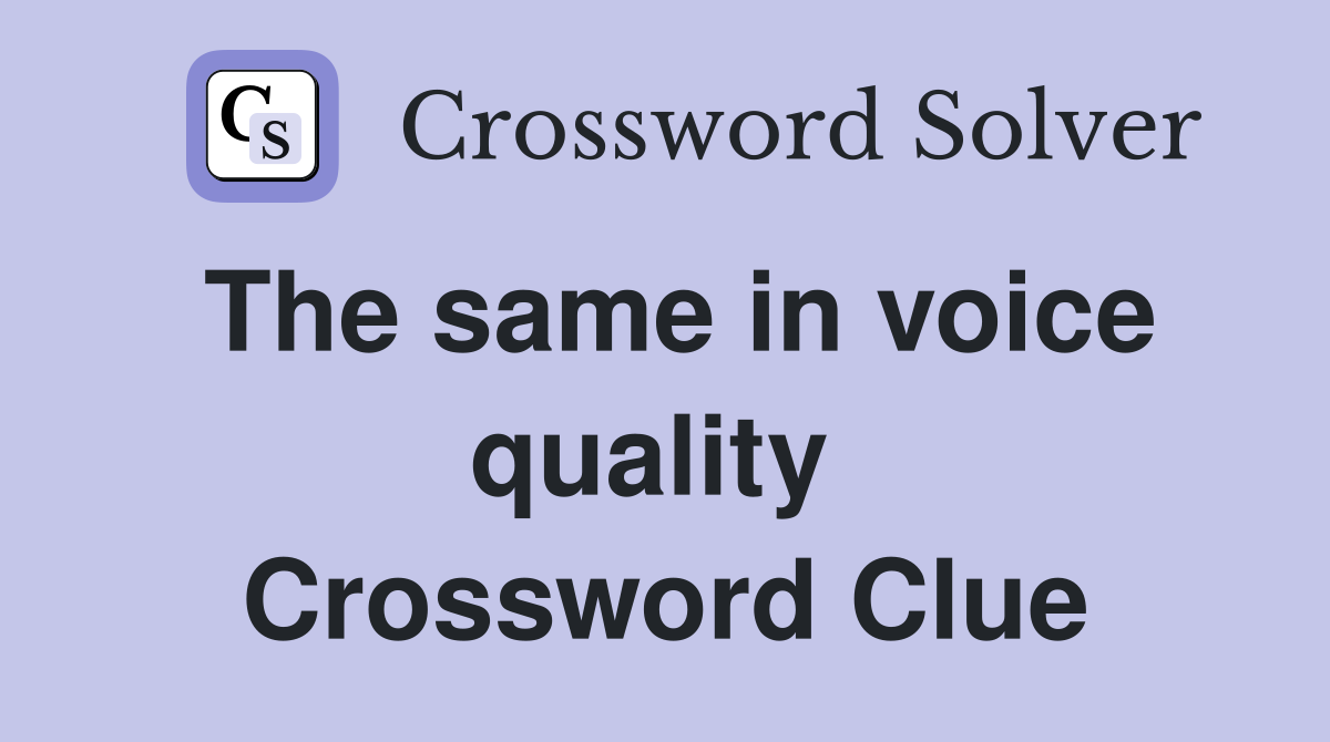 The same in voice quality  Crossword Clue