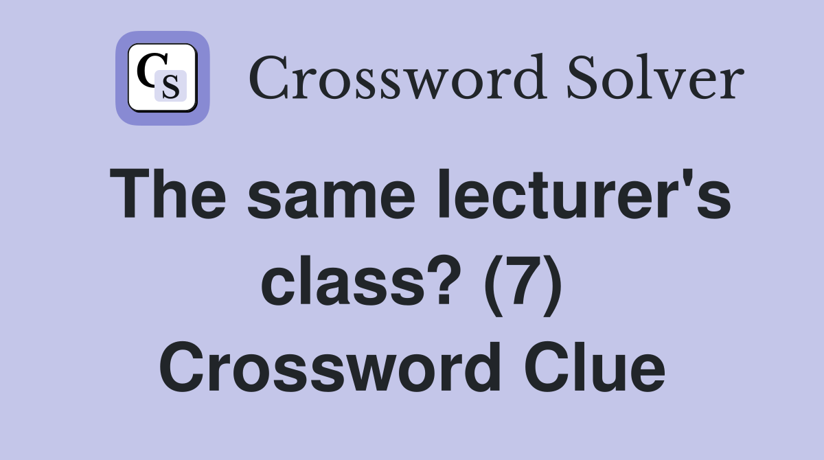 The same lecturer's class? (7) Crossword Clue