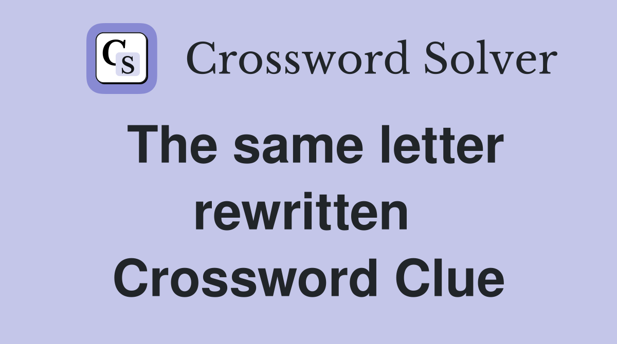 The same letter rewritten  Crossword Clue
