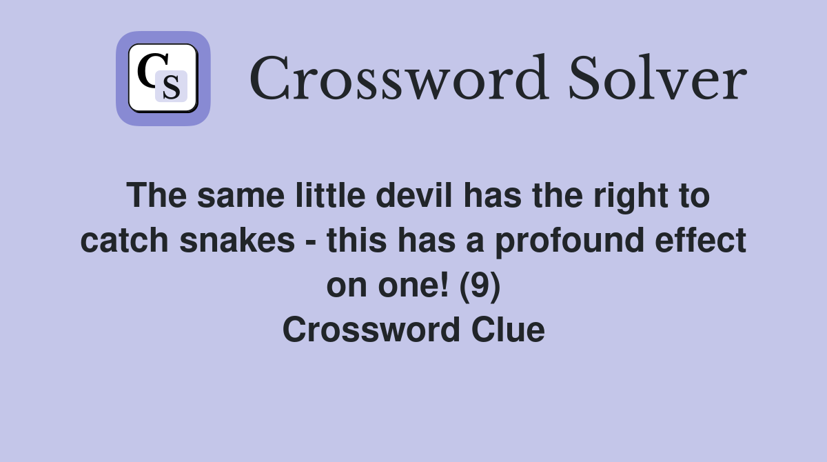 The same little devil has the right to catch snakes - this has a profound effect on one! (9) Crossword Clue