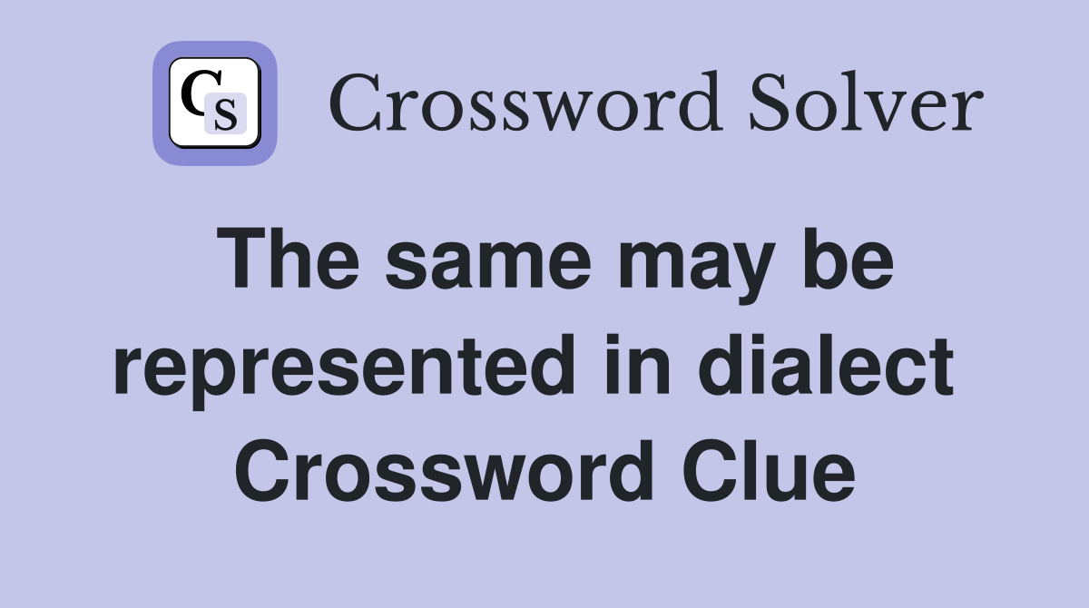 The same may be represented in dialect  Crossword Clue