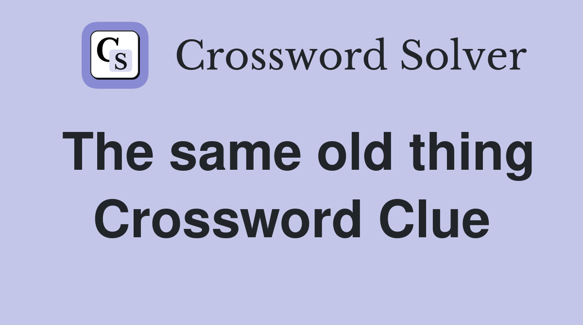 The same old thing Crossword Clue