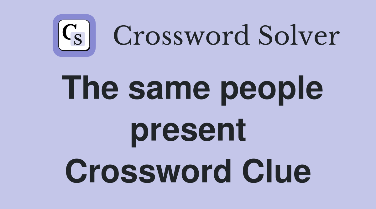 The same people present Crossword Clue