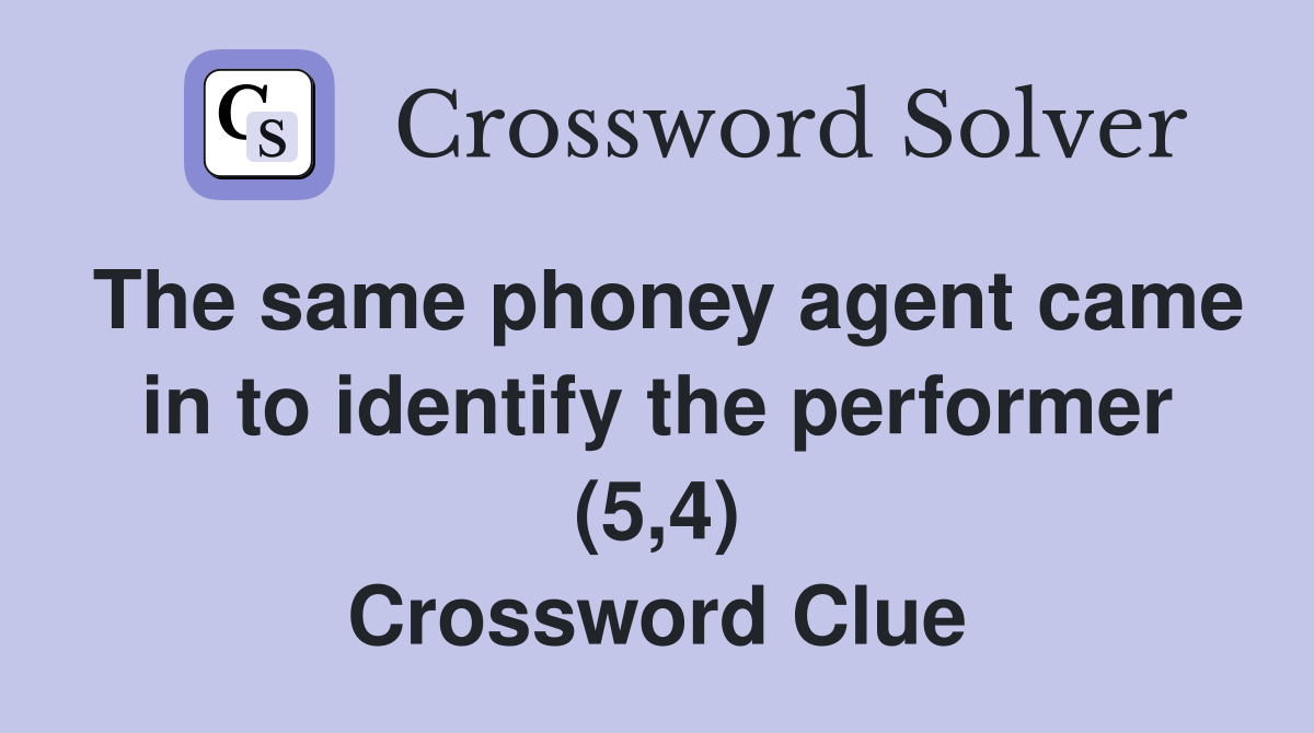 The same phoney agent came in to identify the performer (5,4) Crossword Clue