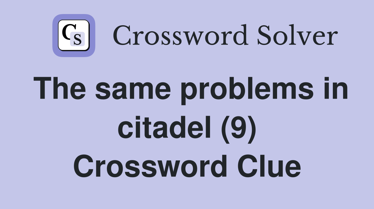 The same problems in citadel (9) Crossword Clue