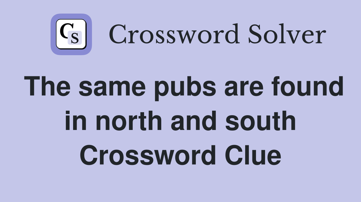The same pubs are found in north and south Crossword Clue