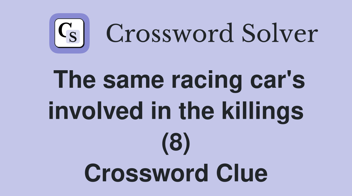 The same racing car's involved in the killings (8) Crossword Clue